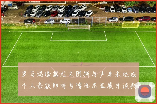罗马诺透露尤文图斯与卢库米达成个人条款即将与博洛尼亚展开谈判