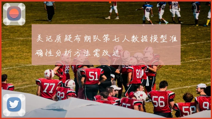 美记质疑布朗队第七人数据模型准确性分析方法需改进