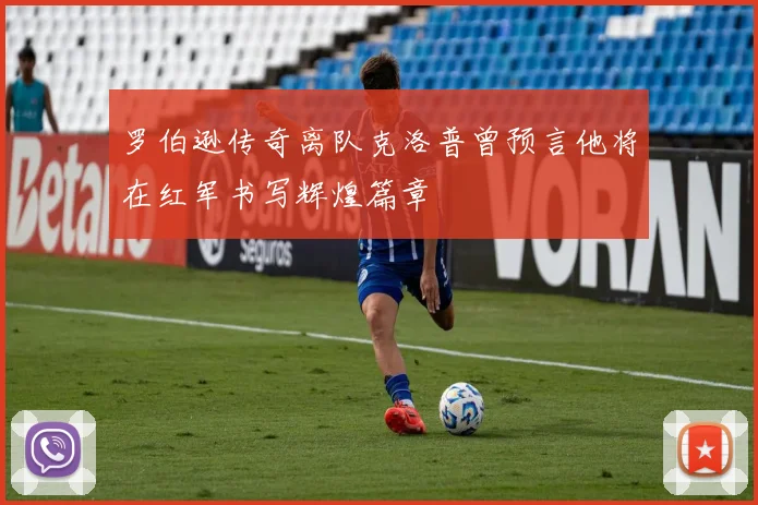 罗伯逊传奇离队克洛普曾预言他将在红军书写辉煌篇章